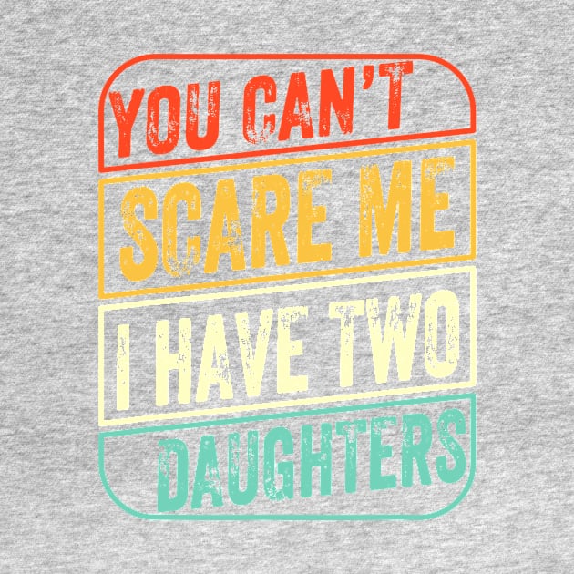 You Can’t Scare Me I Have Two Daughters by lacalao